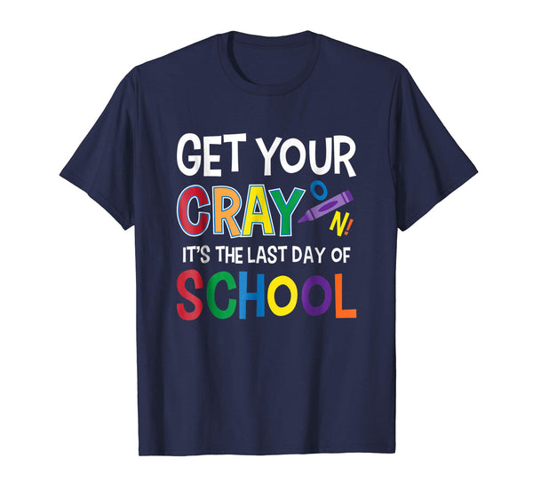 Get Your Cray On It's Last Day Of School Shirt Teacher Kid