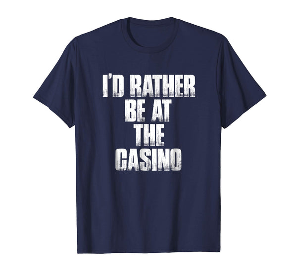 I'd Rather Be At The Casino Funny Gambling Gift Shirt