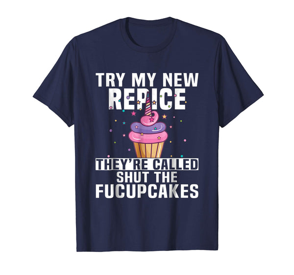 Try My New Recipe They're Called Shut The Fucupcakes T Shirt