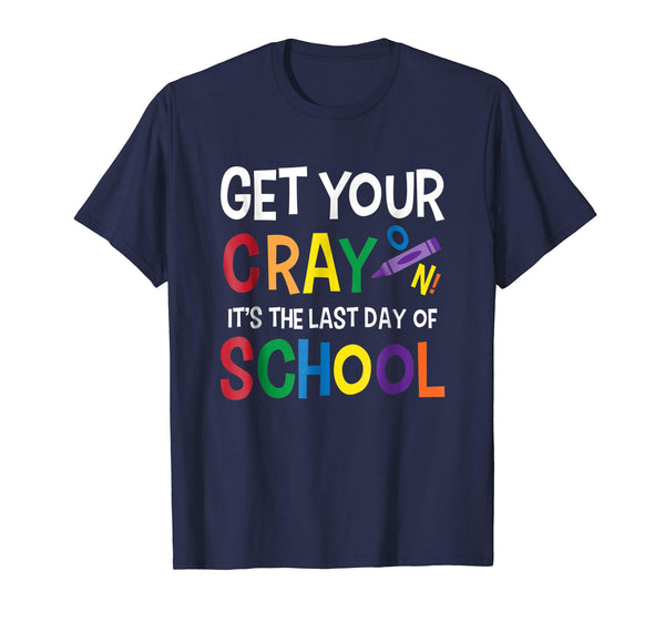 Get Your Cray On It's Last Day Of School Shirt Teacher Kid