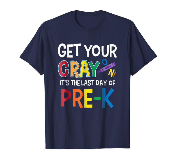 Get Your Cray On It's Last Day Of Pre-K Shirt Teacher Kid