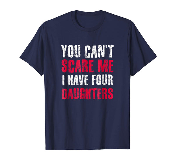 You Can't Scare Me I Have 4 Daughter Daughters T-Shirt