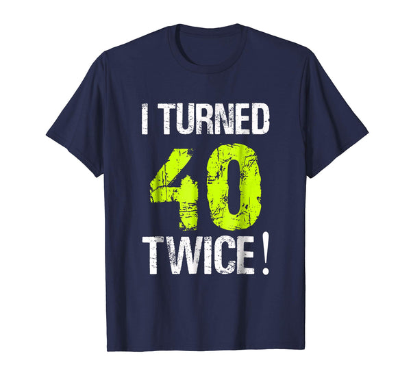 I Turned 40 Twice 80th Birthday 80 Years Old T-Shirt