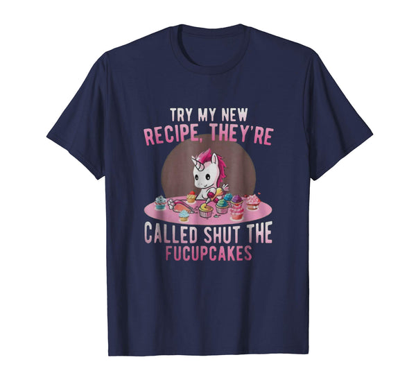 Try My New Recipe They're Called Shut The Fucupcakes Shirt