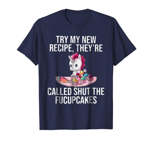 Try My New Recipe They're Called Shut The Fucupcakes Shirt