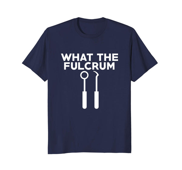 What The Fulcrum Novelty Shirt Funny Dental Hygienist Gift