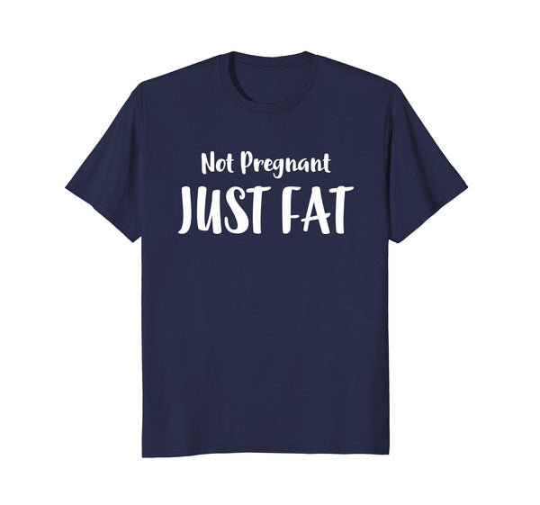 I'm Not Pregnant Just Fat Funny Sarcastic Humor Shirt Gift