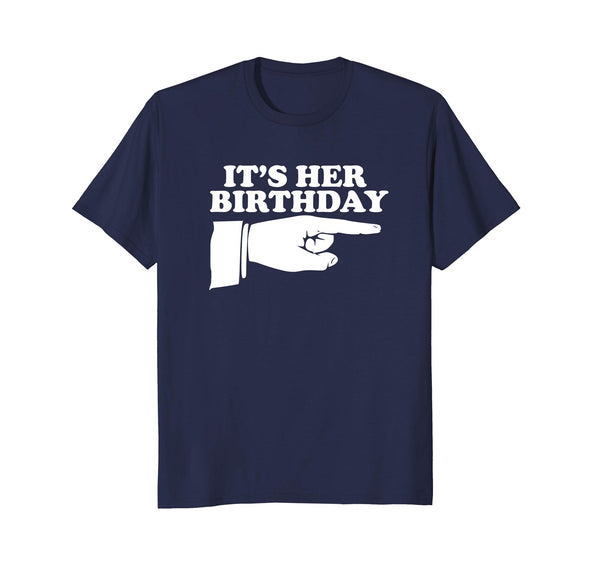 It's Her Birthday Funny Novelty Gift T Shirt