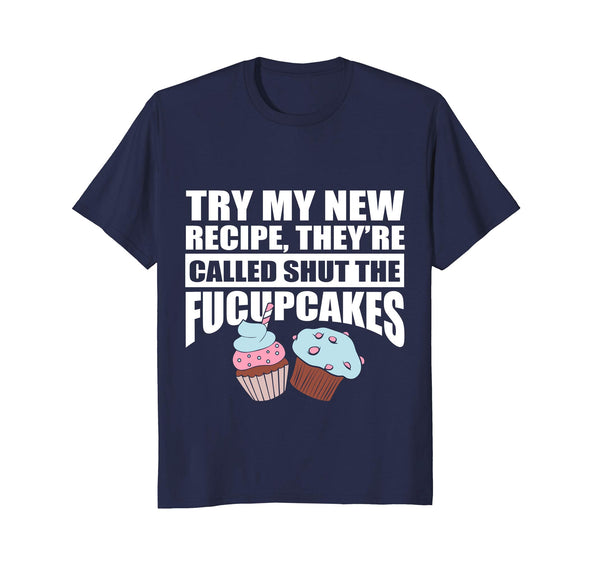 Try My New Recipe They're Called Shut The Fucupcakes T-Shirt