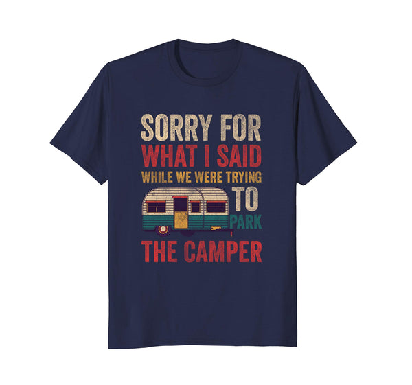 Sorry For What I Said While Parking The Camper RV Shirt
