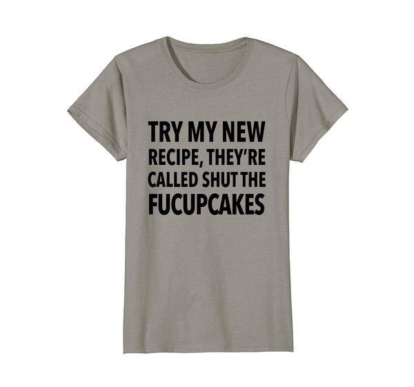 Try My New Recipe They're Called Shut The Fucupcakes shirt