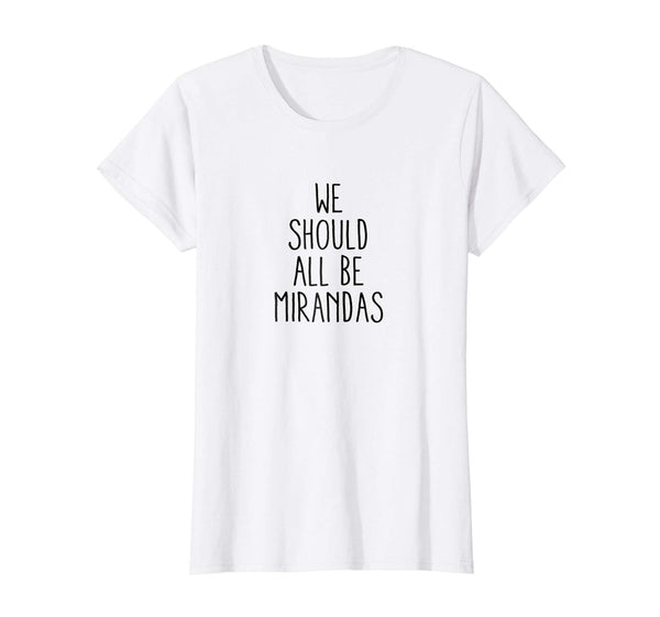 Womens We Should All Be Mirandas T Shirt Feminist Supporters