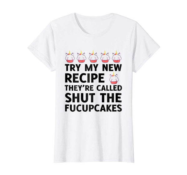 Try My New Recipe They're Called Shut The Fucupcakes T-Shirt