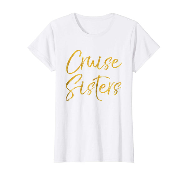 Cruise Sisters Shirt Cute Gold Matching Cruising Trip Shirts