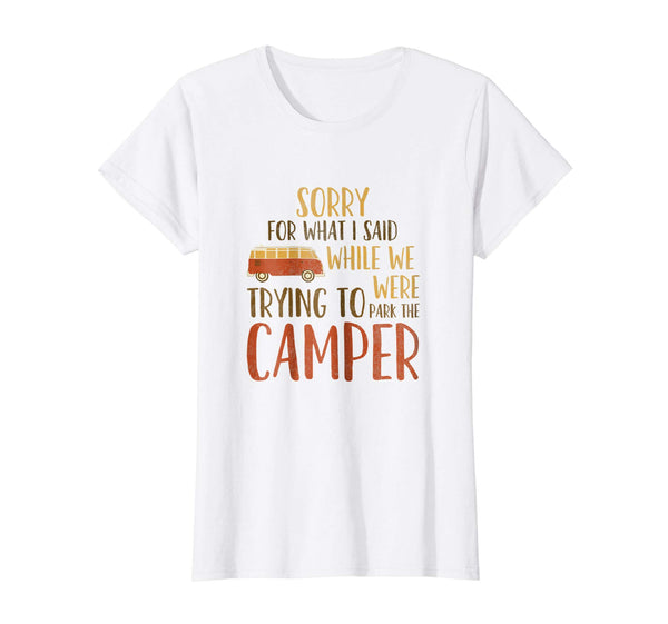 Sorry For What I Said While Parking The Camper RV Shirt