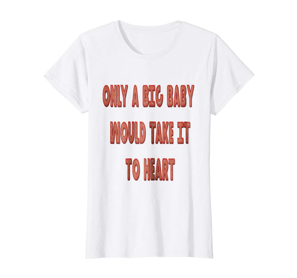 Only A Big Baby Would Take It To Heart Balloon Text T-Shirt