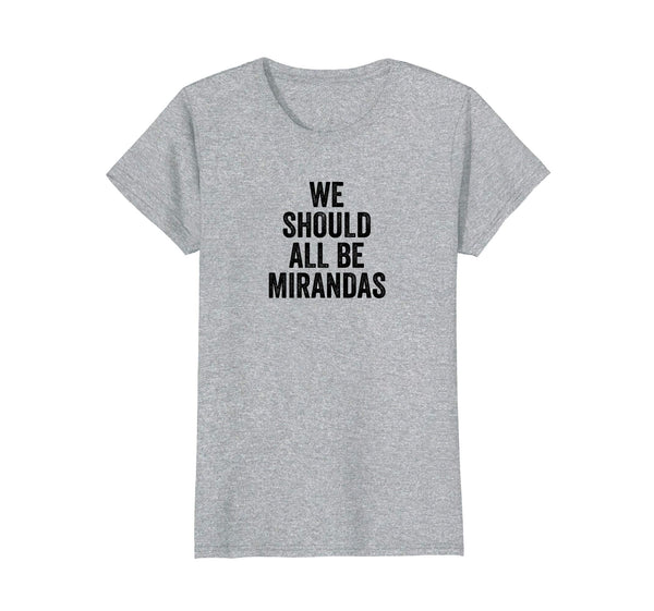Womens We Should All Be Mirandas T Shirt Feminist Supporters