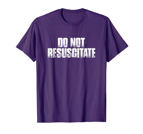 DNR Do Not Resuscitate Funny Sarcastic Gift Shirt