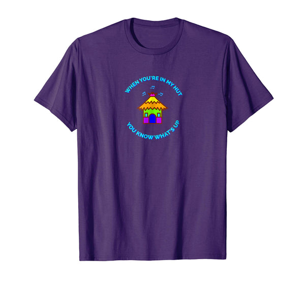 When You're In My Hut You Know What's Up T-Shirt