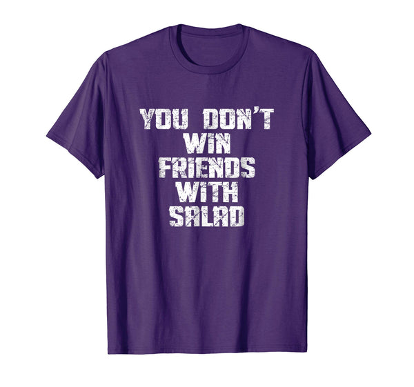 You Don't Win Friends With Salad Funny Food Sarcastic Shirt