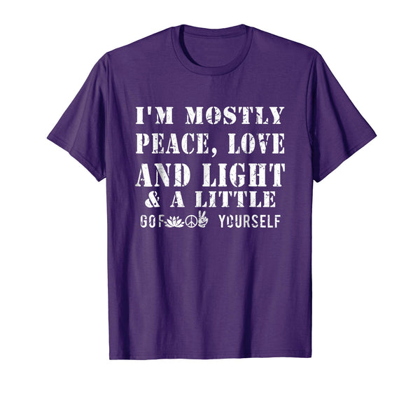 I'm A Mostly Peace Love Light And A Little Go F Yourself