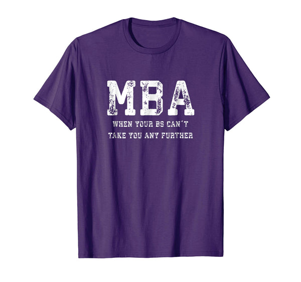 Funny MBA When Your BS Can't Take You Any Further Shirt