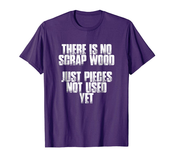 There Is No Scrap Wood Funny Carpenter Gift T Shirt