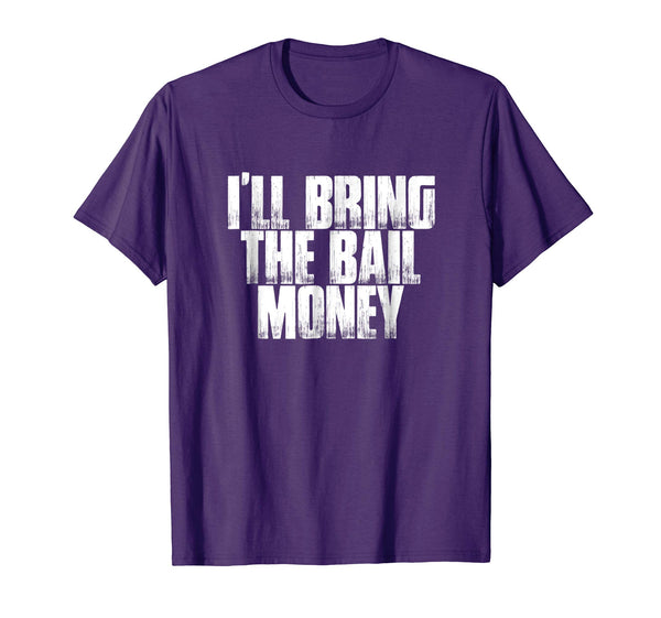 I'll Bring The Bail Money Funny Sarcastic Men's Shirt