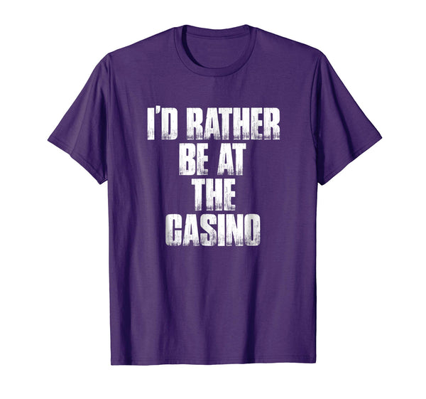 I'd Rather Be At The Casino Funny Gambling Gift Shirt
