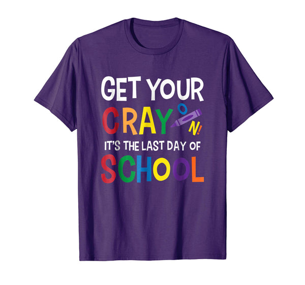Get Your Cray On It's Last Day Of School Shirt Teacher Kid