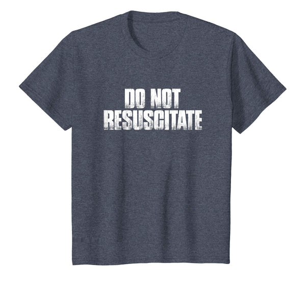 DNR Do Not Resuscitate Funny Sarcastic Gift Shirt
