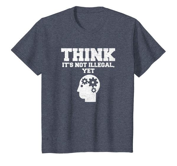 Think It's Not Illegal, Yet Funny Political Liberty T Shirt