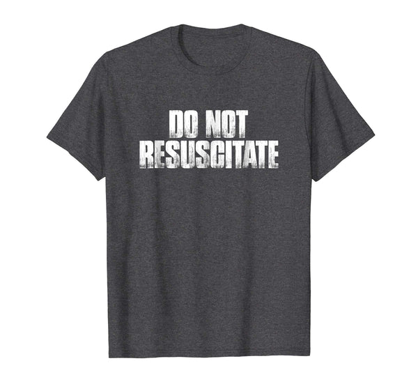 DNR Do Not Resuscitate Funny Sarcastic Gift Shirt