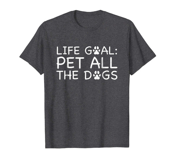 Life Goal Pet All The Dogs T-Shirt Pet Lover Gift Shirt