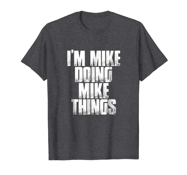 I'm Mike Doing Mike Things Funny First Name Men's Shirt