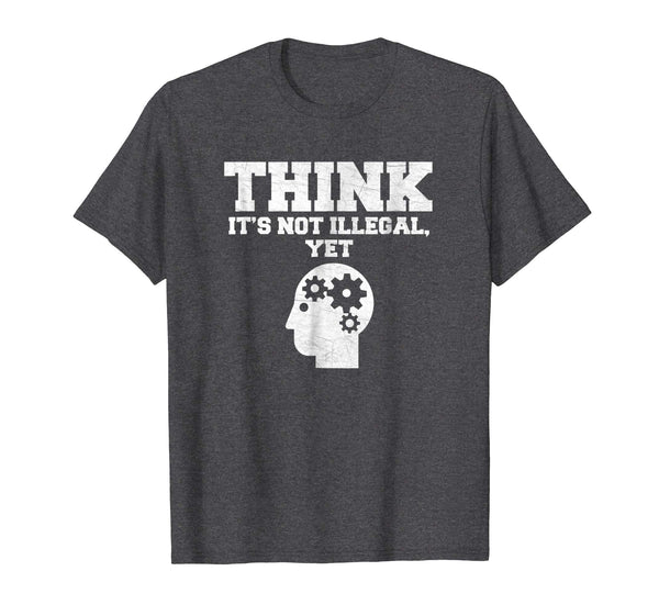 Think It's Not Illegal, Yet Funny Political Liberty T Shirt