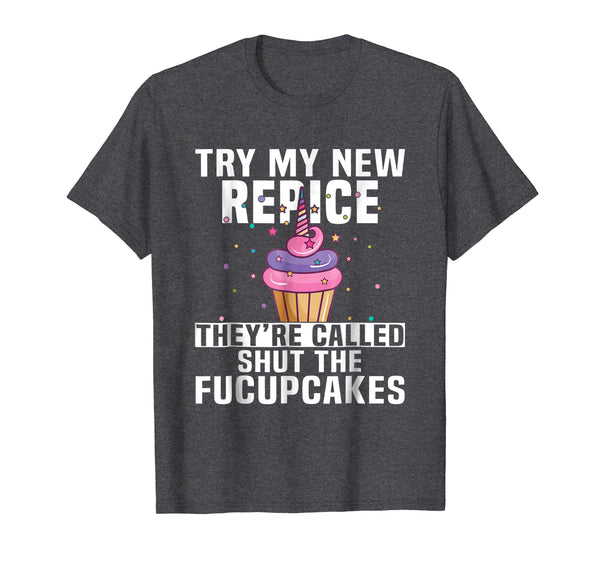 Try My New Recipe They're Called Shut The Fucupcakes T Shirt
