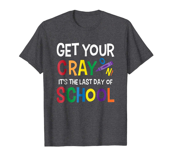 Get Your Cray On It's Last Day Of School Shirt Teacher Kid