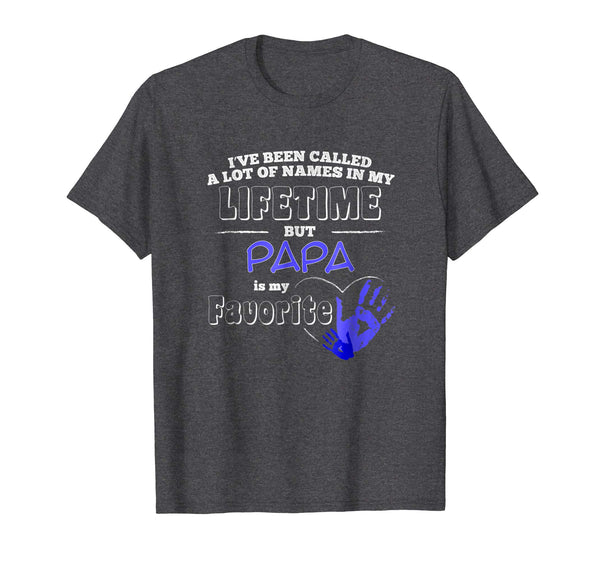 I've Been Called A Lot Of Names But Papa Is My Favorite