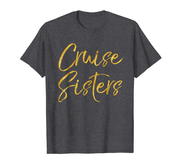 Cruise Sisters Shirt Cute Gold Matching Cruising Trip Shirts