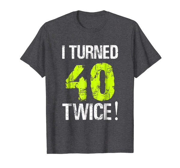 I Turned 40 Twice 80th Birthday 80 Years Old T-Shirt