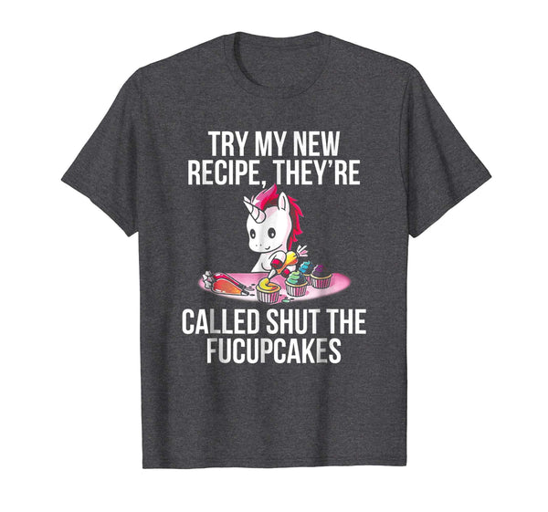 [Try My New Recipe They're Called Shut The Fucupcakes Shirt