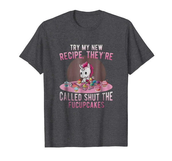 Try My New Recipe They're Called Shut The Fucupcakes Shirt
