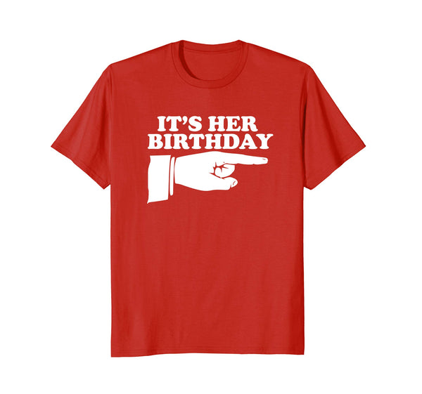 It's Her Birthday Funny Novelty Gift T Shirt