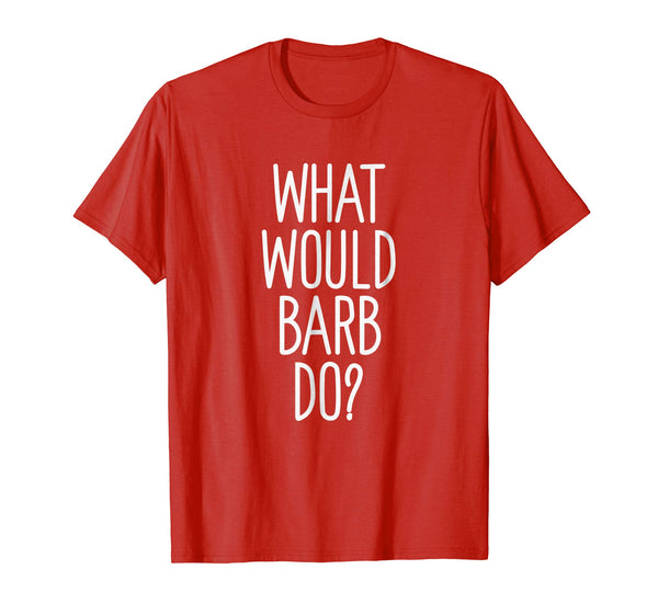 What Would Barb Do? Funny Novelty Saying Gift T Shirt