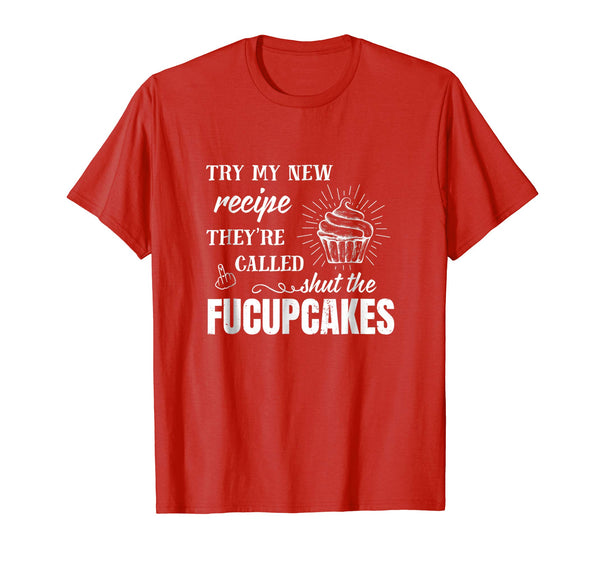 Try My New Recipe They're Called Shut The Fucupcakes Shirt