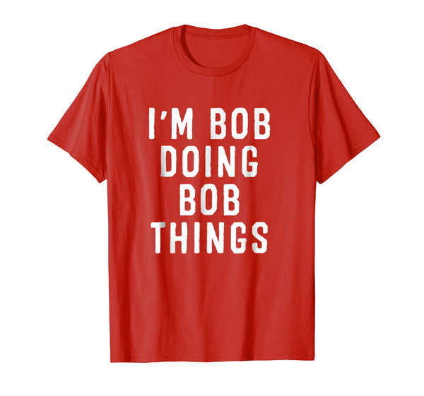I'm Bob Doing Bob Things Funny Saying Holiday Gift T Shirt