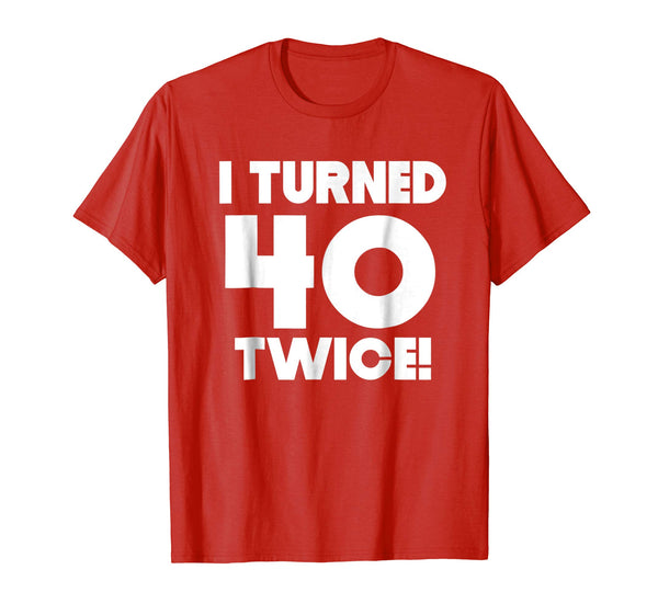 I Turned 40 Twice 80 Years Old Funny 80th Birthday T-Shirt