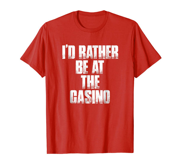 I'd Rather Be At The Casino Funny Gambling Gift Shirt