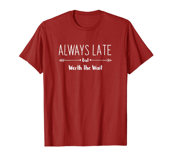 Always Late But Worth The Wait Funny Sarcastic Quote T-Shirt